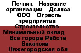 Печник › Название организации ­ Делиса, ООО › Отрасль предприятия ­ Строительство › Минимальный оклад ­ 1 - Все города Работа » Вакансии   . Нижегородская обл.,Нижний Новгород г.